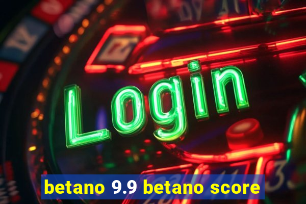 betano 9.9 betano score